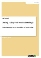 Making Money with statistical Arbitrage: Generating Alpha in sideway Markets with this Option Strategy 3656201994 Book Cover