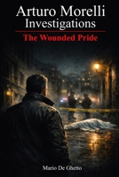 ARTURO MORELLI INVESTIGATIONS - The Wounded Pride B0GMBXYVFP Book Cover