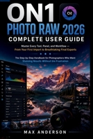 ON1 Photo RAW 2026 Complete User Guide: Master Every Tool, Panel, and Workflow — From Your First Import to Breathtaking Final Exports B0H2TZVX8W Book Cover
