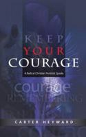 Keep Your Courage: A Radical Christian Feminist Speaks 1596271345 Book Cover