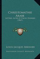 Chrestomathie Arabe: Lettres, Actes Et Pieces Diverses (1867) 1165946394 Book Cover