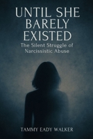 Until She Barely Existed: The Silent Struggle of Narcissistic Abuse B0F7Y8VXRZ Book Cover