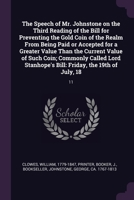 The Speech of Mr. Johnstone on the Third Reading of the Bill for Preventing the Gold Coin of the Realm From Being Paid or Accepted for a Greater Value 1379144744 Book Cover