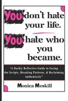 You don't hate your life, You hate who you became.: A Brutally Honest Guide to Self-Awareness, Breaking Hidden Patterns, and Reclaiming the Life You Didn’t Choose B0GYWT1LJ3 Book Cover