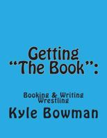 Getting "The Book": Blueprints of Booking & Writing Wrestling 1479353256 Book Cover