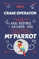 I'm A Crane Operator And Before I Answer You I Will Need To Consult With My Parrot: Perfect Gag Gift For A Truly Great Crane Operator | Blank Lined ... | Humour and Banter | Birthday| Hen | Stag 1674882173 Book Cover