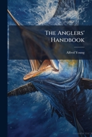The Anglers' Handbook: Shewing The Rods & Tackle Necessary For Every Description Of Fish Usually Angled For,with A Variety Of Information Useful To Anglers. To Which Is Added A Catalogue Of Prices... 1278318771 Book Cover