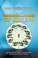 The Eleven Brothers of Joseph: A Novel About Joseph, Egypt, His Brothers, Sisters And Cousins Today. 1482876760 Book Cover