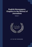 English Newspapers, Vol. 1 of 2: Chapters in the History of Journalism 1018358005 Book Cover