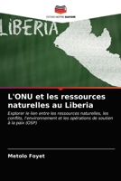L'ONU et les ressources naturelles au Liberia: Explorer le lien entre les ressources naturelles, les conflits, l'environnement et les opérations de soutien à la paix (OSP) 6203371688 Book Cover