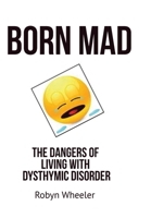 Born Mad: The Dangers of Living with Dysthymic Disorder 1733289100 Book Cover