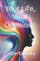 Your Life, Your Decisions: Unlock Your Potential for Success: Decide, Commit, Achieve: Your Journey to Greatness B0DVGJY1JM Book Cover