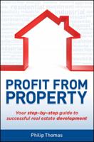 Profit from Property: Your Step-By-Step Guide to Successful Real Estate Development 1742469469 Book Cover