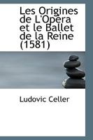 Les Origines de l'Op�ra Et Le Ballet de la Reine 1581 1016379374 Book Cover