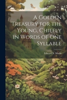A Golden Treasury for the Young, Chiefly in Words of One Syllable 114768877X Book Cover