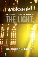 Worship: Amplifying the Light B0F1F2VLPK Book Cover