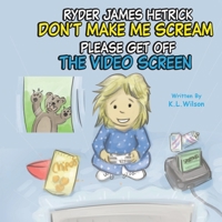 Ryder James Hetrick Don't Make Me Scream Please Get Off The Video Screen! B09B23JLFQ Book Cover