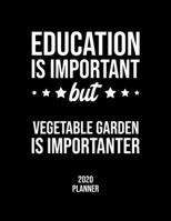 Education Is Important But Vegetable Garden Is Importanter 2020 Planner: Vegetable Garden Fan 2020 Calendar, Funny Design, 2020 Planner for Vegetable Garden Lover, Christmas Gift for Vegetable Garden  1677094575 Book Cover