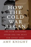 How the Cold War Began: The Gouzenko Affair and the Hunt for Soviet Spies 0771095775 Book Cover