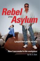 Rebel of the Asylum: I played their game my way 0595469019 Book Cover