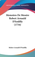 Mémoires De Messire Robert Arnauld D'andilly 1021546577 Book Cover