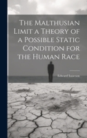 The Malthusian Limit a Theory of a Possible Static Condition for the Human Race 1022150758 Book Cover