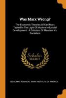 Was Marx Wrong?: The Economic Theories of Karl Marx Tested in the Light of Modern Industrial Development: A Criticism of Marxism vs. Socialism 0353582468 Book Cover