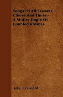 Songs Of All Seasons, Climes And Times: A Motley Jingle Of Jumbled Rhymes (1890) 1437045774 Book Cover