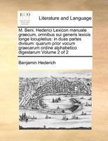M. Beni. Hederici Lexicon manuale graecum, omnibus sui generis lexicis longe locupletius: in duas partes divisum: quarum prior vocum graecarum ordine ... digestarum Volume 2 of 2 1170973000 Book Cover