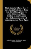 Historia de la vida, hechos y astucias de Bertoldo, la de su hijo Bertoldino, y la de su nieto Cacaseno; obra ... dividida en tres tratados, arreglada ... por Juan Justo Uguet 0274477157 Book Cover