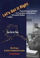 Let's Get It Right: Why We Need an Alaska Constitutional Convention 1578335736 Book Cover