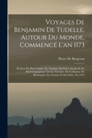 Voyages de Benjamin de Tudelle, Autour Du Monde, Commenc� l'An 1173: de Jean Du Plan Carpin, En Tartarie. Du Fr�re Ascelin Et de Ses Compagnons Vers La Tartarie. de Guillaume de Rubruquin, En Tartarie 1016263376 Book Cover