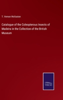 Catalogue of the Coleopterous Insects of Madeira in the Collection of the British Museum 3375170637 Book Cover