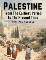 Palestine: From The Earliest Period To The Present Time 1835529305 Book Cover