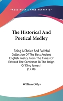 The Historical and Poetical Medley: Or, Muses Library; Being a Choice and Faithful Collection of the Best Antient English Poetry, from the Times of Edward the Confessor, to the Reign of King James the 1177211491 Book Cover