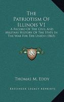 The Patriotism Of Illinois V1: A Record Of The Civil And Military History Of The State In The War For The Union 1163992879 Book Cover