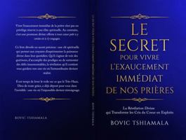Le Secret pour Vivre l’Exaucement Immédiat de Nos Prières: La révélation divine qui transforme les cris du cœur en exploits (French Edition) 1971121053 Book Cover