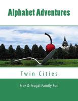 Alphabet Adventures: Twin Cities Free & Frugal Family Fun 1493798839 Book Cover