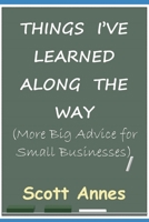 THINGS I'VE LEARNED ALONG THE WAY: More Big Advice for Small Business 1686633351 Book Cover