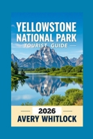 Yellowstone National Park Tourist Guide: From Geysers To Wildlife: Exploring The Wonders Of Yellowstone (Global Adventure) B0DQDTXLGJ Book Cover
