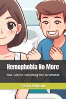Hemophobia No More: Your Guide to Overcoming the Fear of Blood B0CLVR4DJP Book Cover