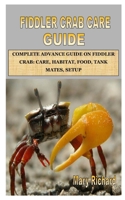 FIDDLER CRAB CARE GUIDE: COMPLETE ADVANCE GUIDE ON FIDDLER CRAB: CARE, HABITAT, FOOD, TANK MATES, SETUP B08JF5KNN4 Book Cover