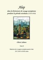 Alep dans la littérature de voyage européenne pendant la période ottomane (1516-1918): Tome II : Répertoire des voyageurs européens passés à Alep aux XVIe, XVIIe et XVIIIe siècles (French Edition) 2956789325 Book Cover