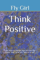 Think Positive: First steps to change your life from the status “now” to as you “want it to be”. (First steps towards yourself) B0CNYKQR11 Book Cover