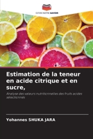 Estimation de la teneur en acide citrique et en sucre,: Analyse des valeurs nutritionnelles des fruits acides sélectionnés 6205896494 Book Cover