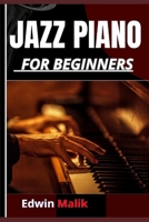 JAZZ PIANO FOR BEGINNERS: Master the Fundamentals and Unlock Advanced Techniques with Easy-to-Follow Lessons and Expert Tips B0DZ736MKP Book Cover