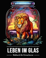 Malbuch für Erwachsene Leben im Glas: Ein Leben im Glas Malbuch mit 50 bezaubernden Illustrationen wie Tieren, Blumen B0CHN6VMVK Book Cover
