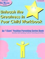 Unleash the Greatness in Your Child Workbook: Toddler (I Care Positive Parenting) 1891187082 Book Cover