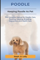 Poodle: The Complete Manual for Poodle: Care, Feeding, Housing, Breeding, Interaction, and Health Care B0DW9J4MHT Book Cover