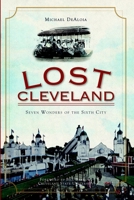 Lost Cleveland: Seven Wonders of the Sixth City 1596298782 Book Cover